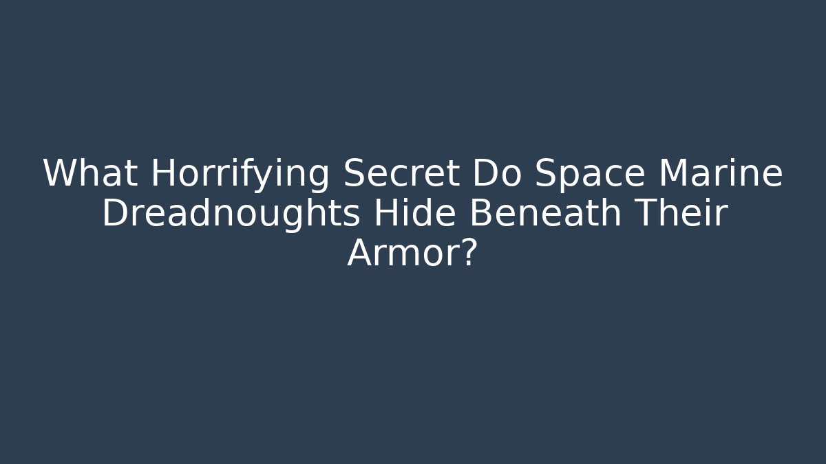 What Horrifying Secret Do Space Marine Dreadnoughts Hide Beneath Their Armor?
