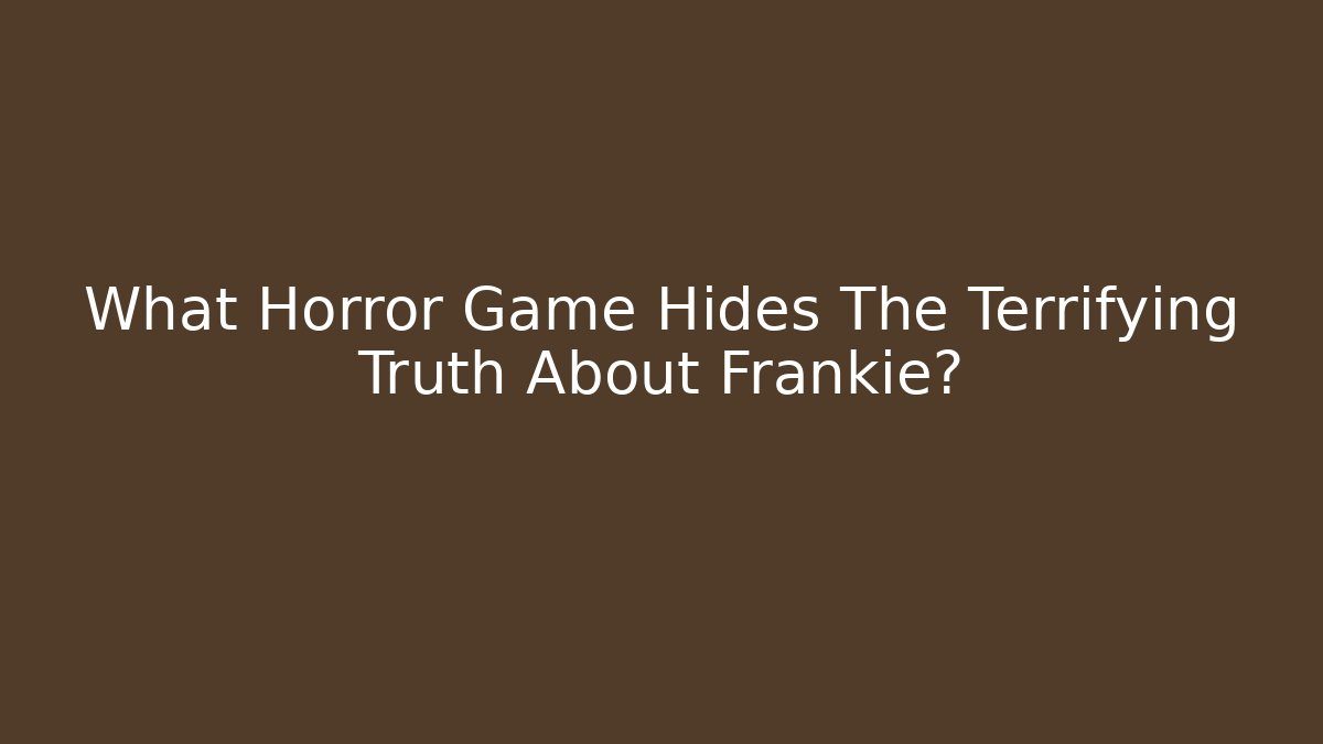 What Horror Game Hides The Terrifying Truth About Frankie?