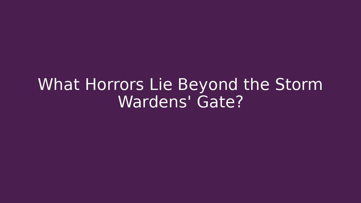 What Horrors Lie Beyond the Storm Wardens' Gate?