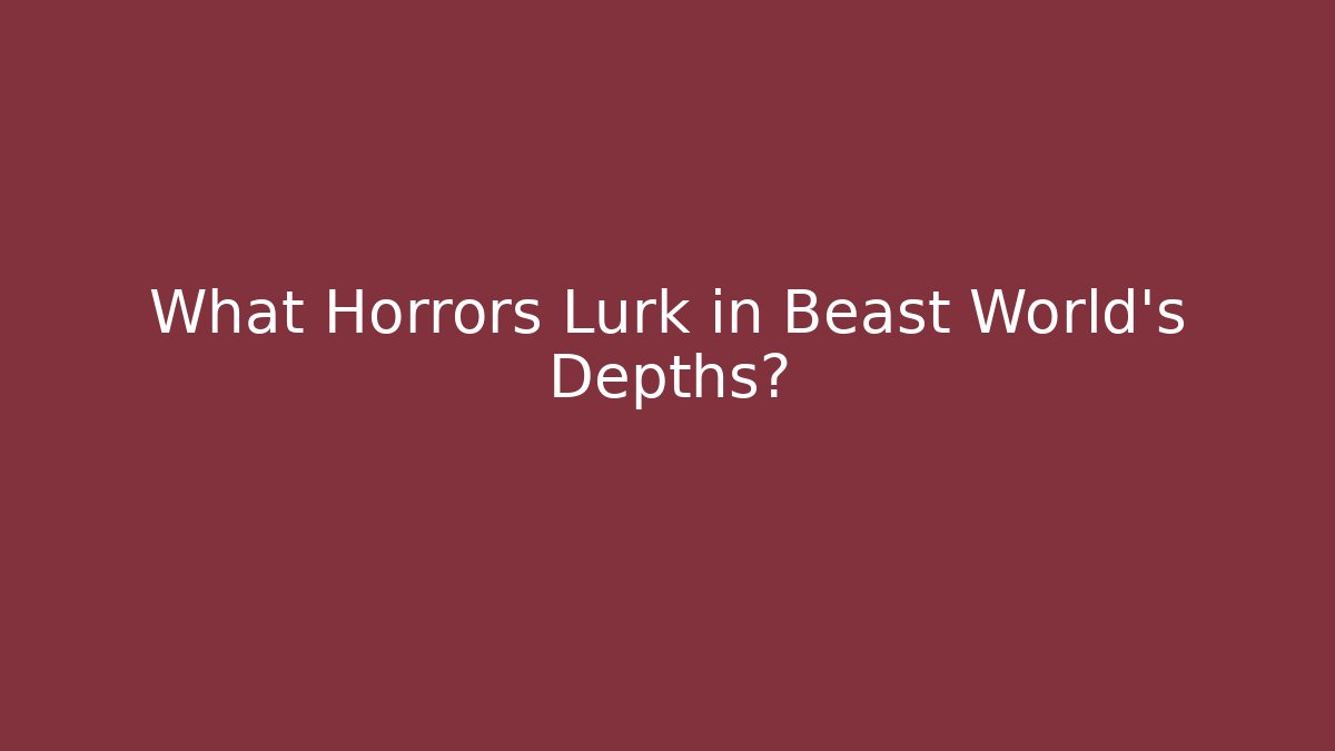 What Horrors Lurk in Beast World's Depths?