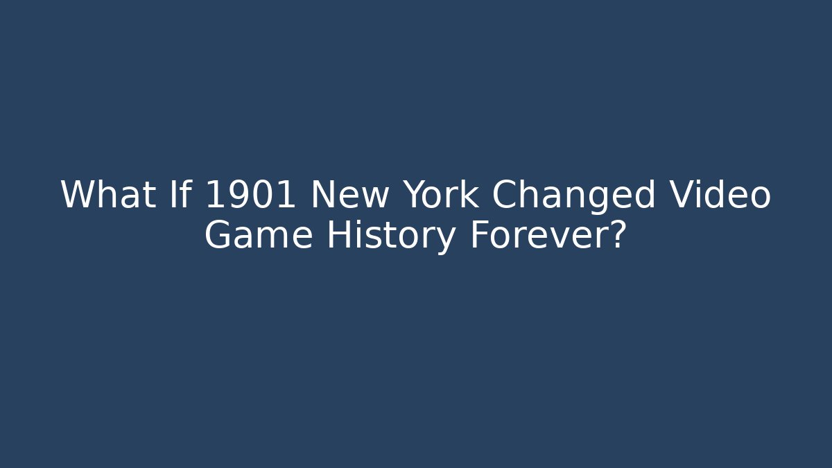 What If 1901 New York Changed Video Game History Forever?