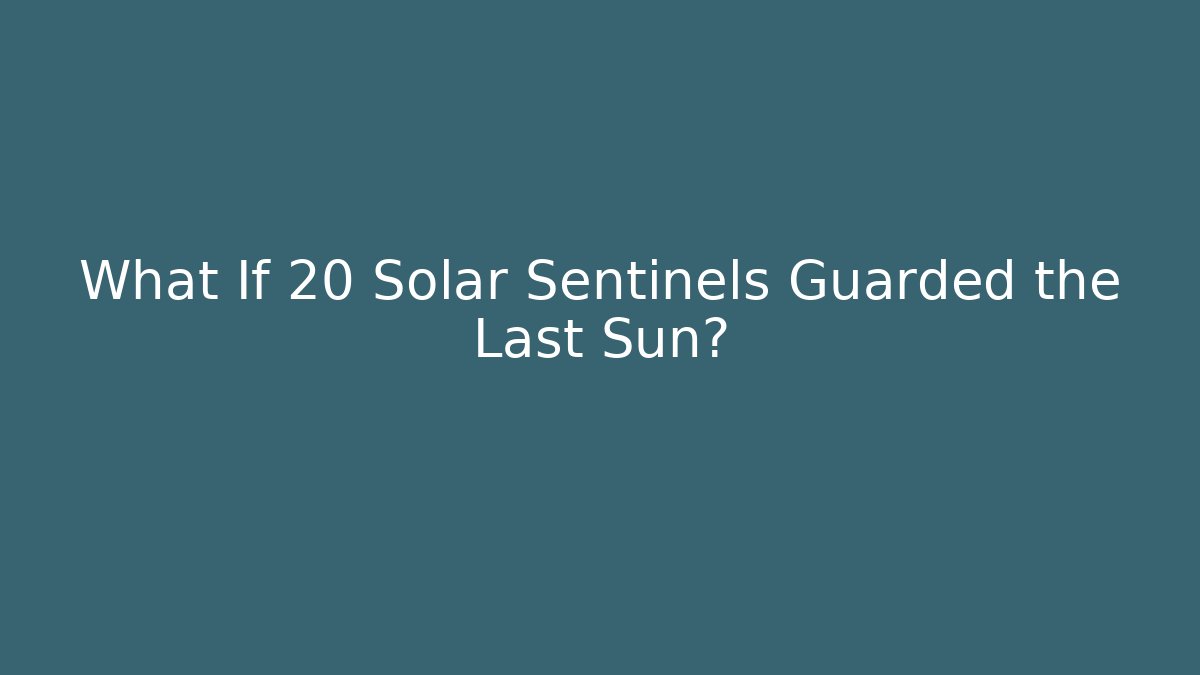 What If 20 Solar Sentinels Guarded the Last Sun?