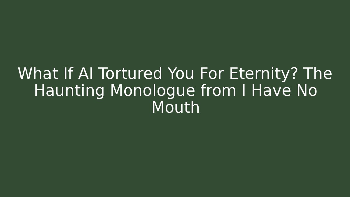 What If AI Tortured You For Eternity? The Haunting Monologue from I Have No Mouth
