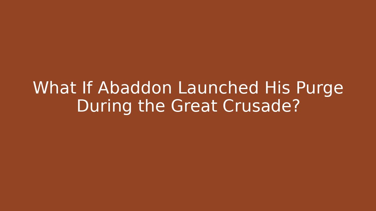 What If Abaddon Launched His Purge During the Great Crusade?