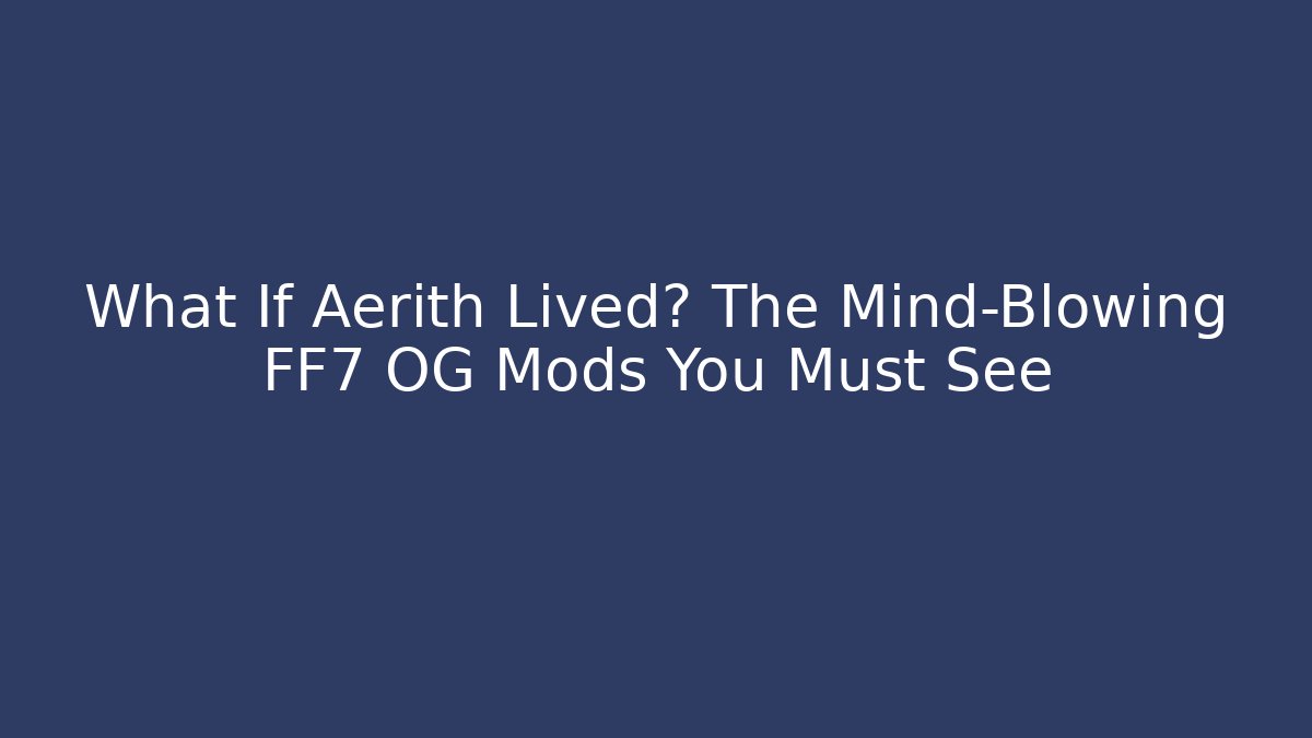 What If Aerith Lived? The Mind-Blowing FF7 OG Mods You Must See