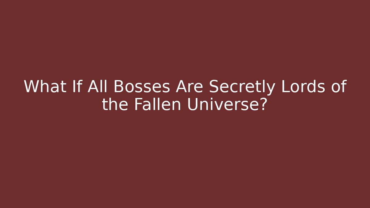 What If All Bosses Are Secretly Lords of the Fallen Universe?