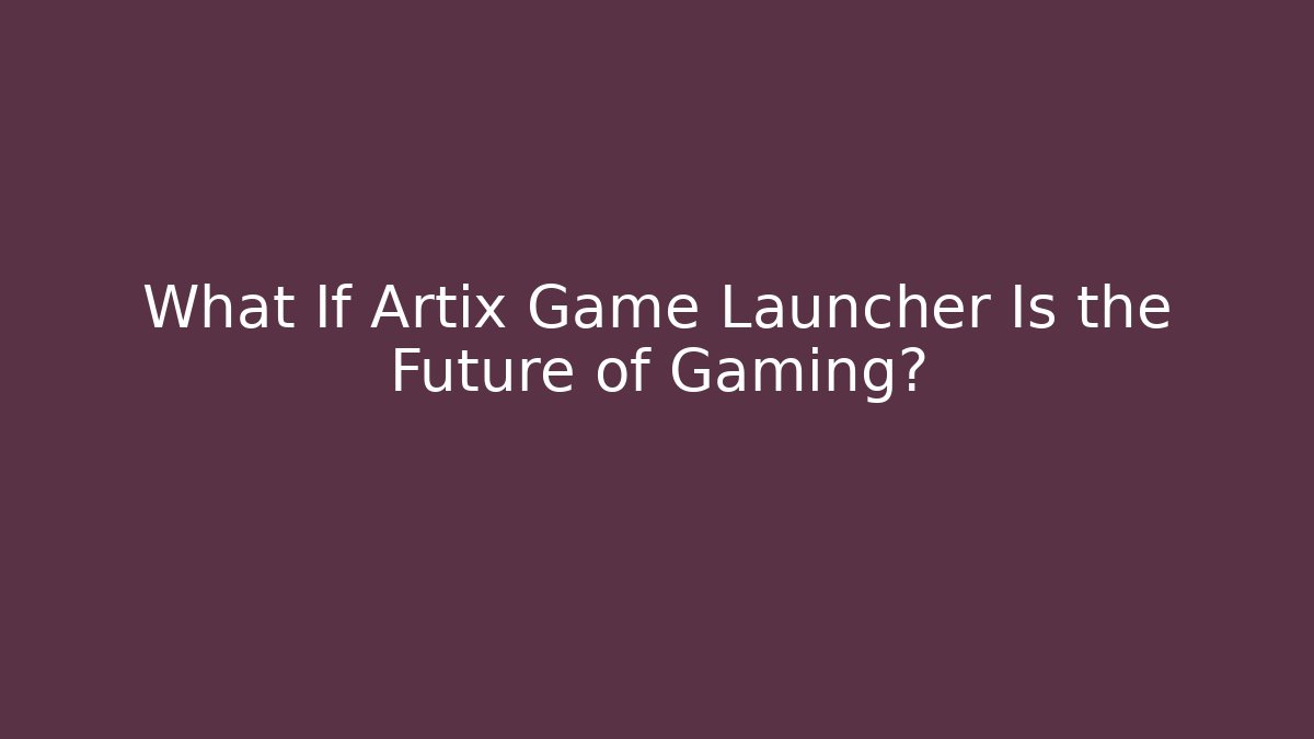 What If Artix Game Launcher Is the Future of Gaming?