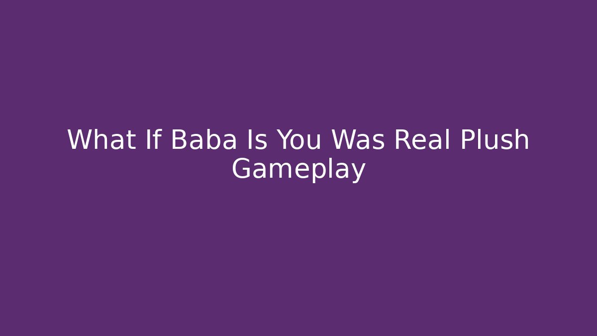 What If Baba Is You Was Real Plush Gameplay