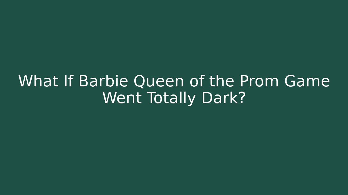 What If Barbie Queen of the Prom Game Went Totally Dark?