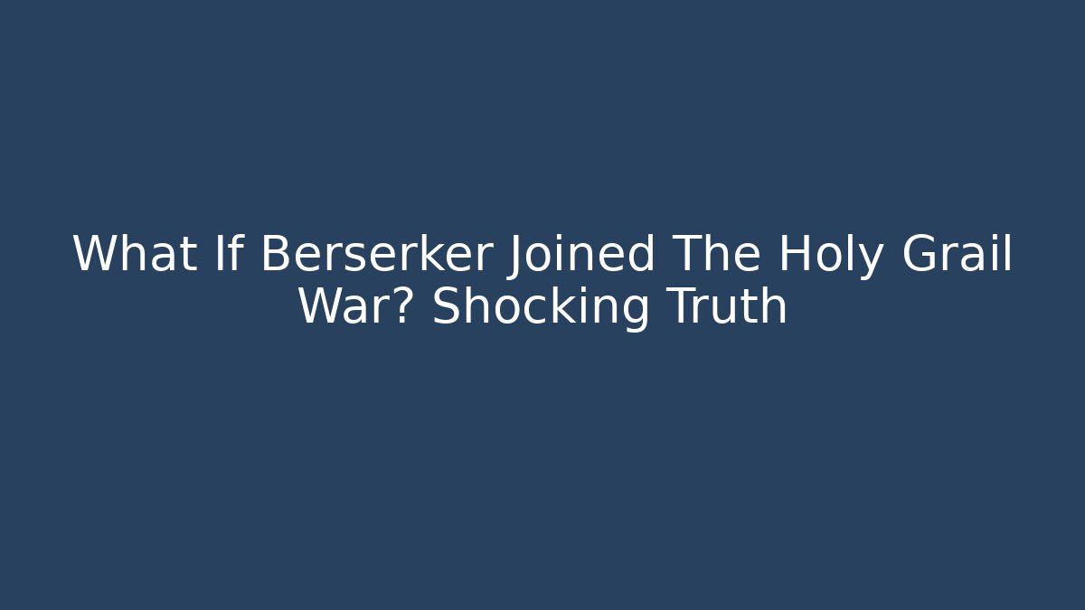 What If Berserker Joined The Holy Grail War? Shocking Truth