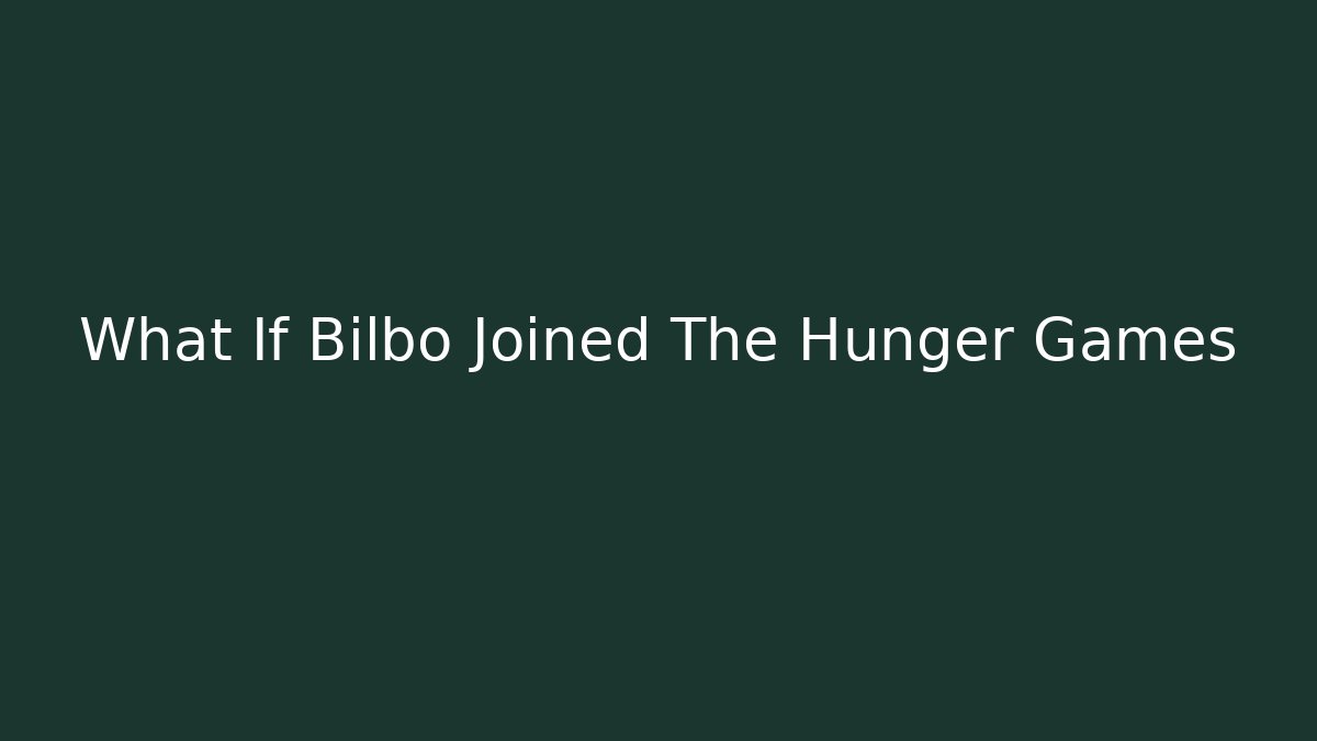 What If Bilbo Joined The Hunger Games