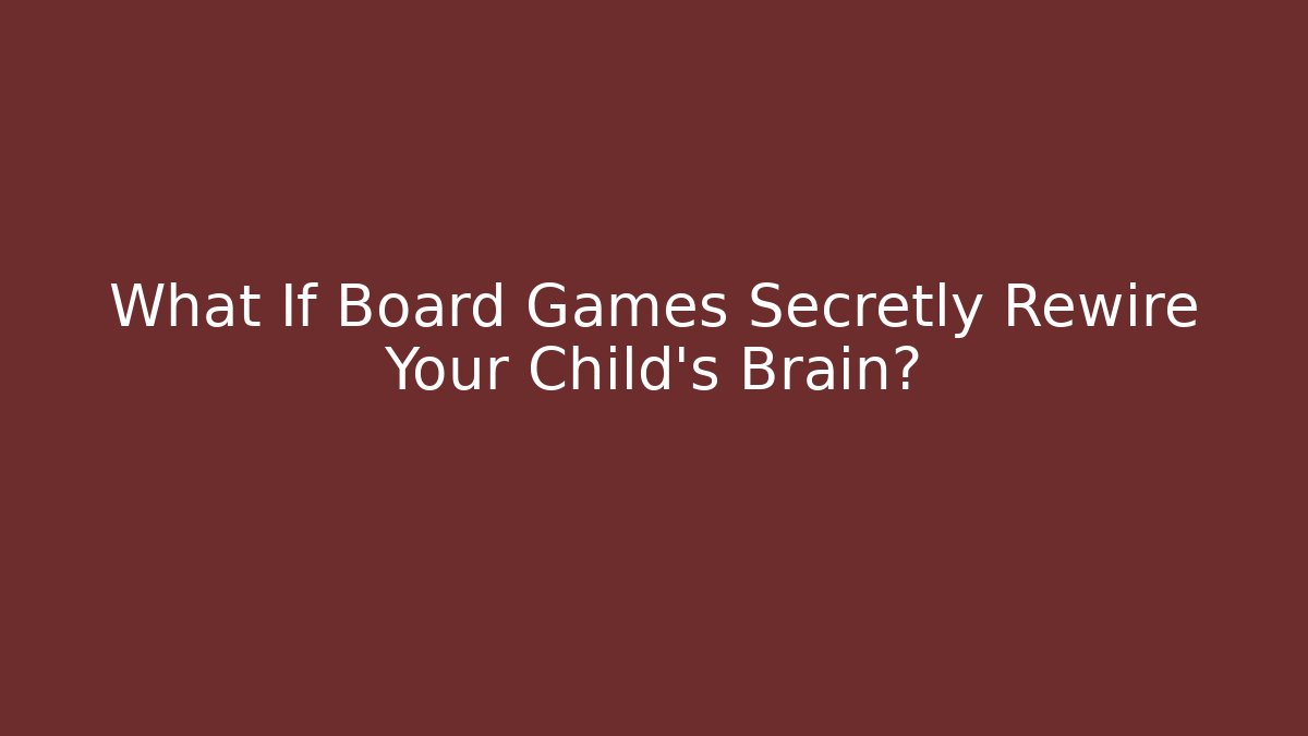 What If Board Games Secretly Rewire Your Child's Brain?
