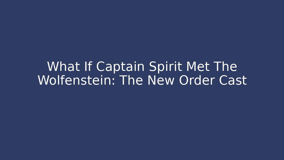 What If Captain Spirit Met The Wolfenstein: The New Order Cast