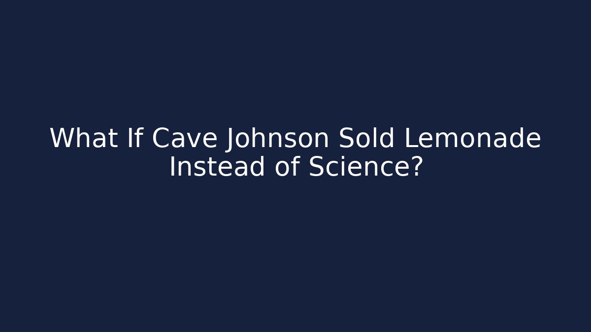 What If Cave Johnson Sold Lemonade Instead of Science?