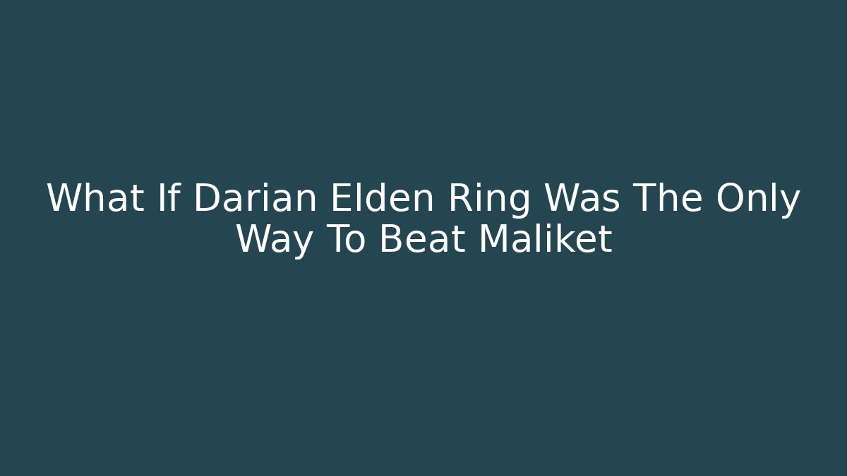 What If Darian Elden Ring Was The Only Way To Beat Maliket