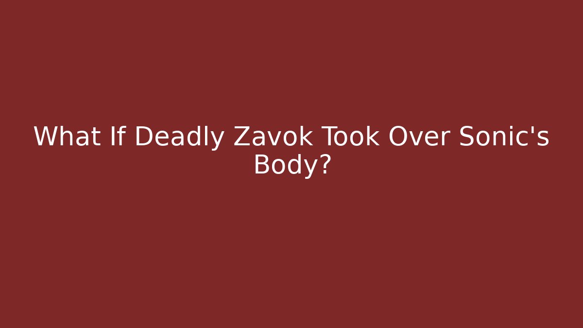 What If Deadly Zavok Took Over Sonic's Body?