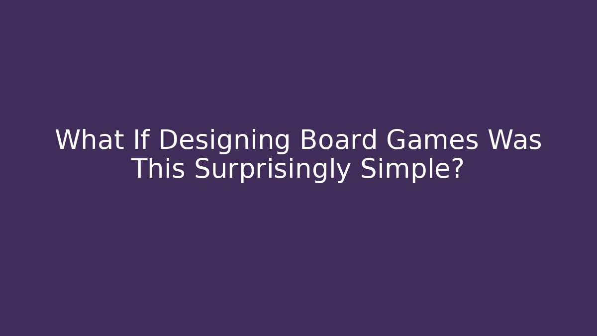 What If Designing Board Games Was This Surprisingly Simple?