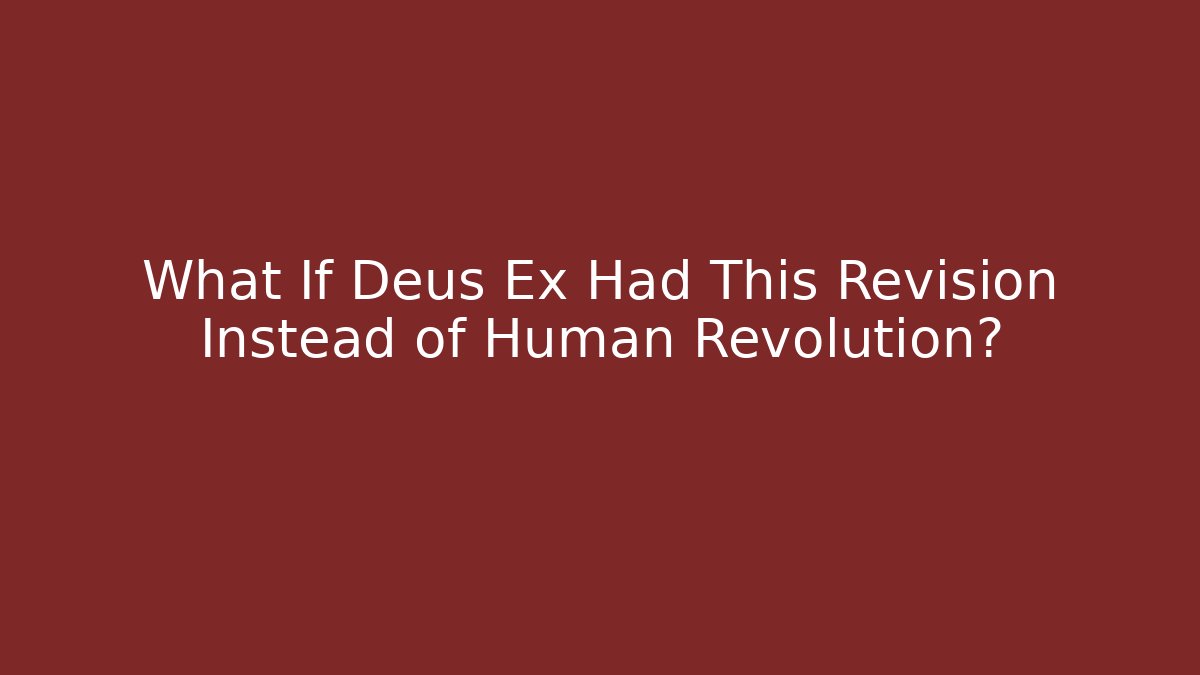 What If Deus Ex Had This Revision Instead of Human Revolution?
