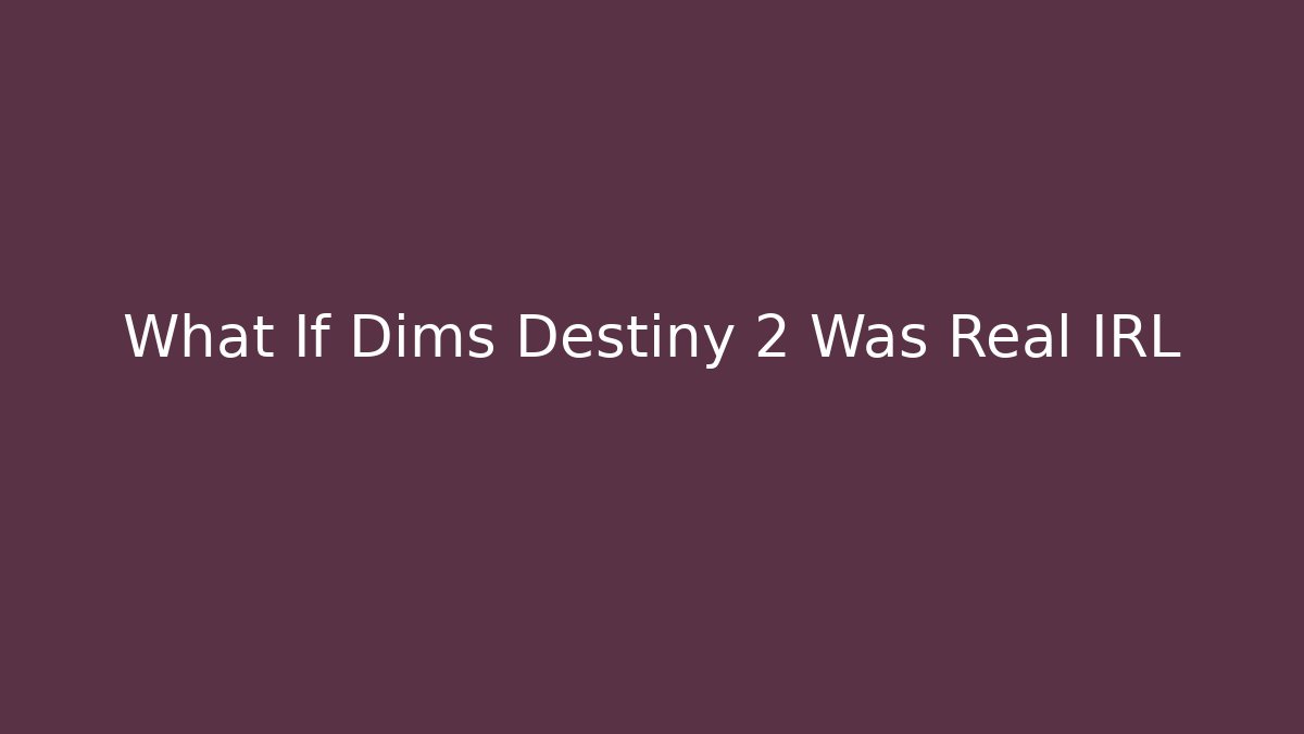 What If Dims Destiny 2 Was Real IRL - Vintage E-Juice