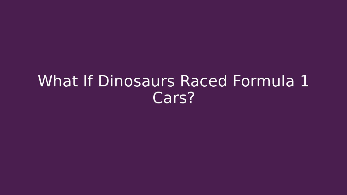 What If Dinosaurs Raced Formula 1 Cars?