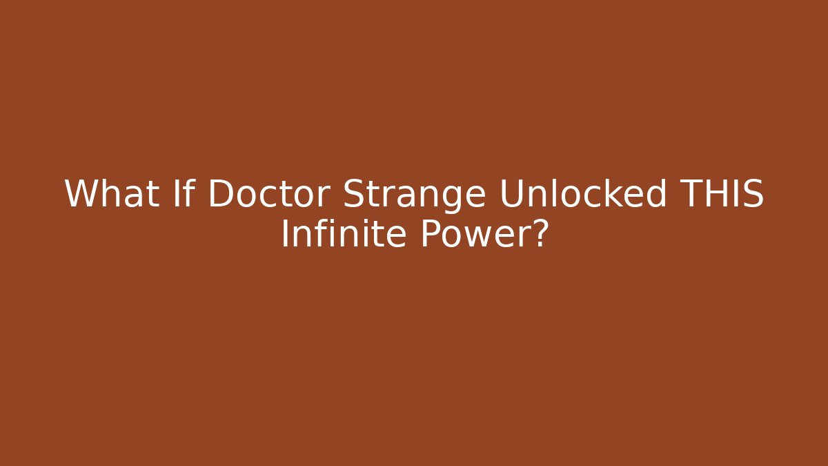 What If Doctor Strange Unlocked THIS Infinite Power?