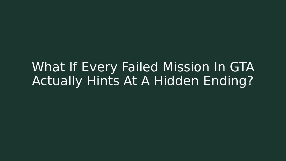 What If Every Failed Mission In GTA Actually Hints At A Hidden Ending?