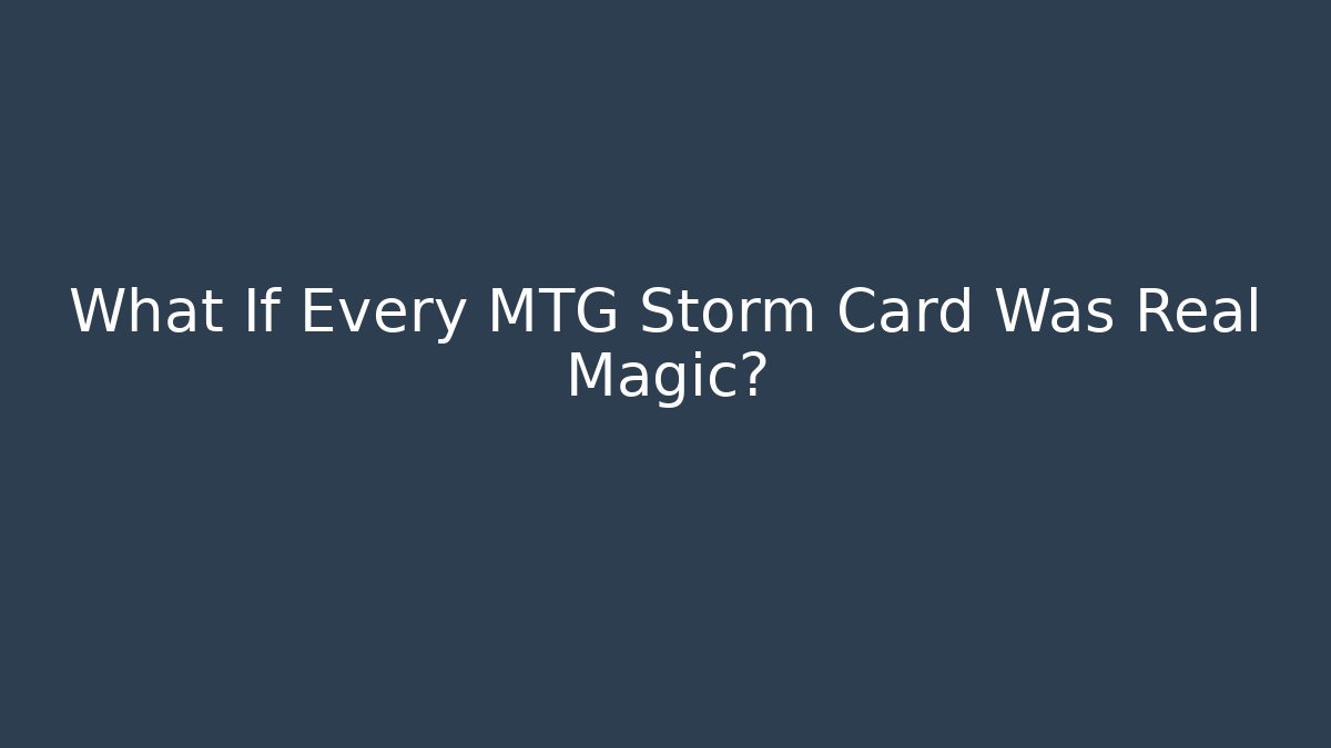 What If Every MTG Storm Card Was Real Magic?