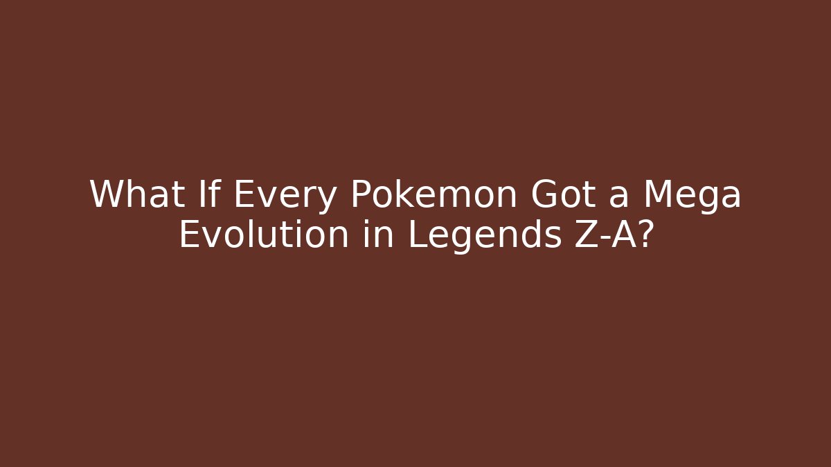 What If Every Pokémon Got a Mega Evolution in Legends Z-A?