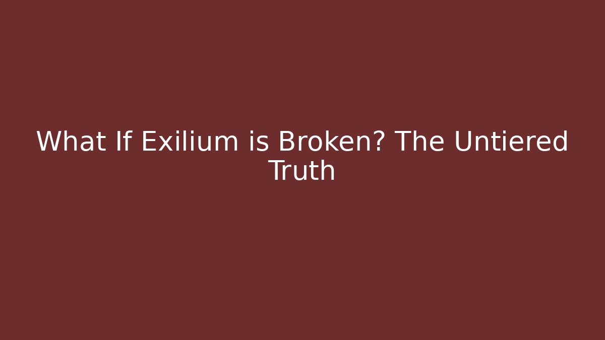 What If Exilium is Broken? The Untiered Truth