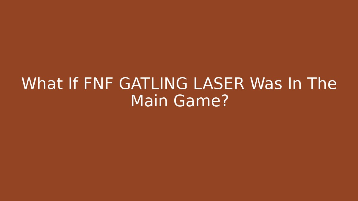 What If FNF GATLING LASER Was In The Main Game?