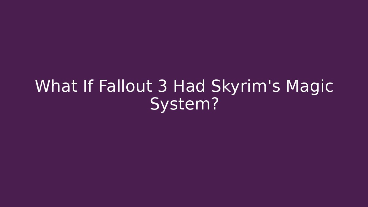 What If Fallout 3 Had Skyrim’s Magic System? - Vintage E-Juice