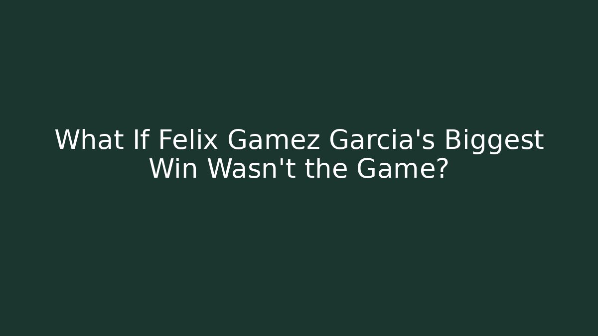 What If Felix Gamez Garcia's Biggest Win Wasn't the Game?