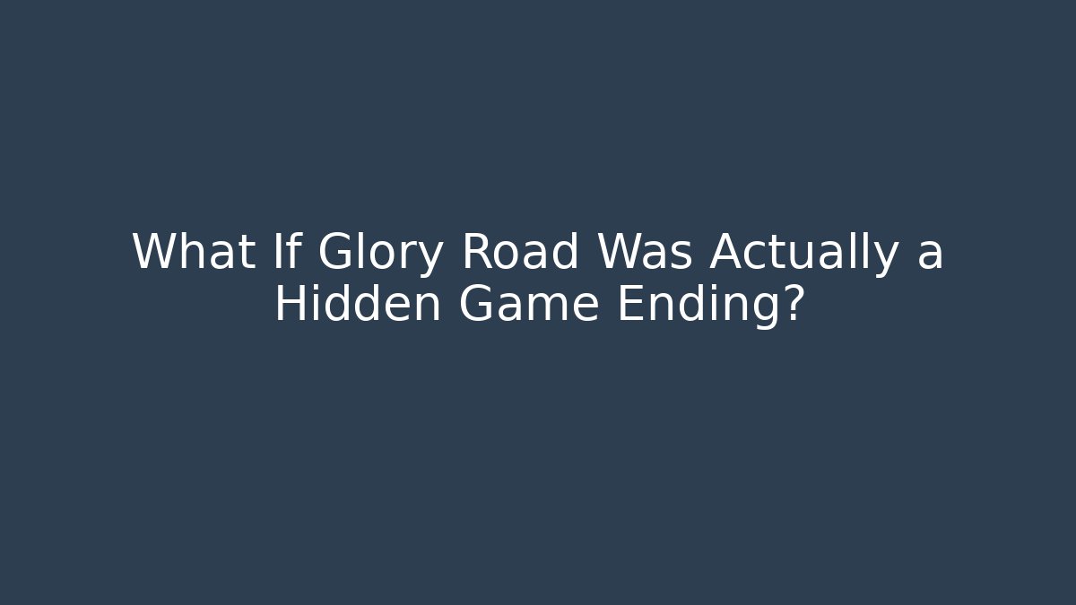 What If Glory Road Was Actually a Hidden Game Ending?