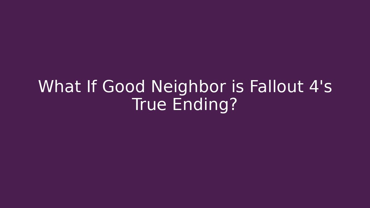 What If Good Neighbor is Fallout 4's True Ending? - Vintage E-Juice