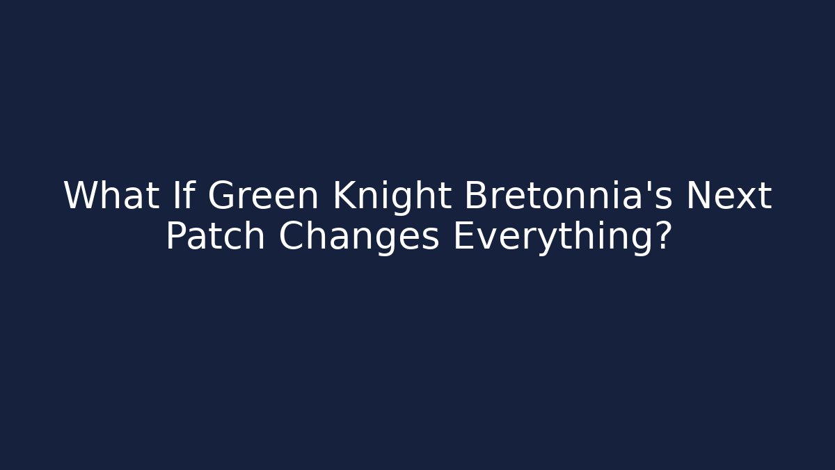 What If Green Knight Bretonnia's Next Patch Changes Everything?