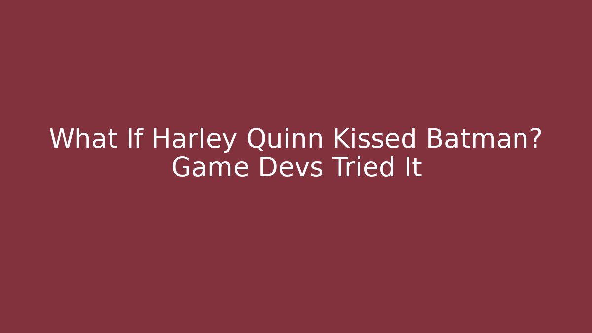 What If Harley Quinn Kissed Batman? Game Devs Tried It