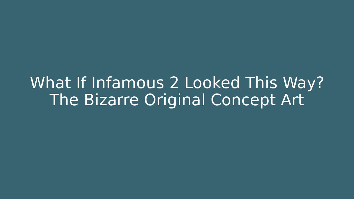What If Infamous 2 Looked This Way? The Bizarre Original Concept Art