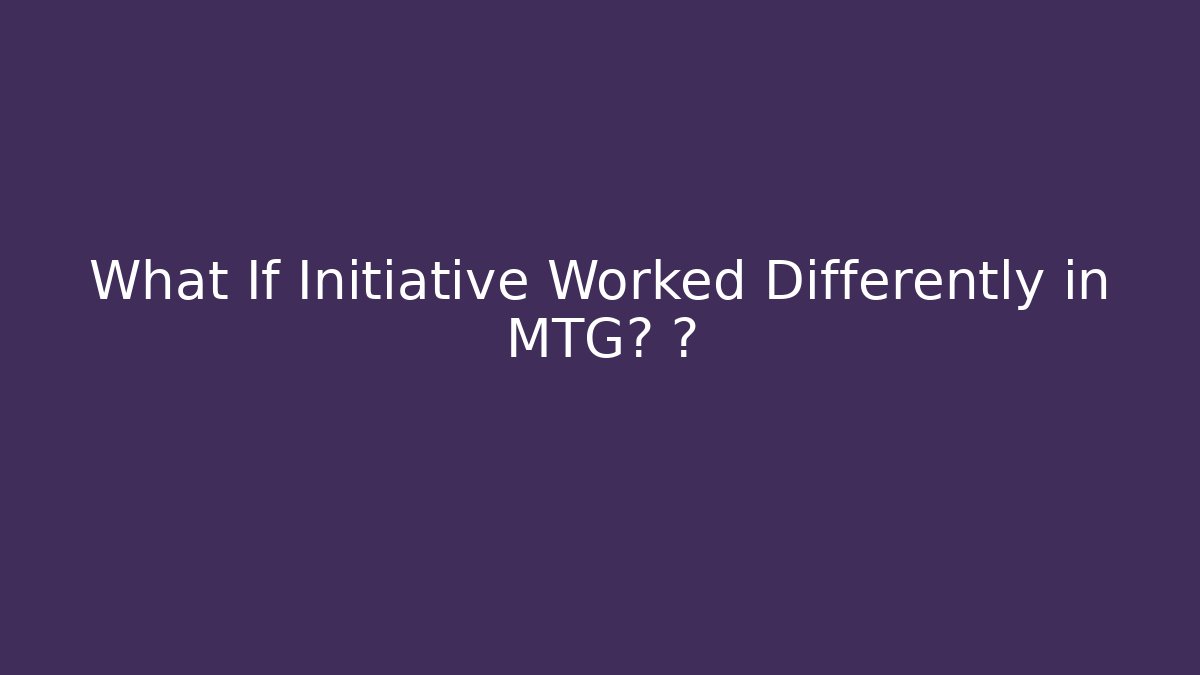 What If Initiative Worked Differently in MTG? 🤯