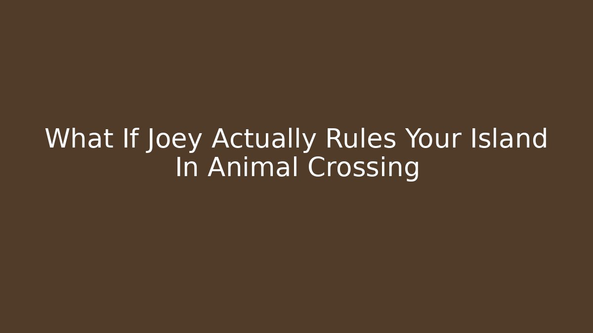 What If Joey Actually Rules Your Island In Animal Crossing