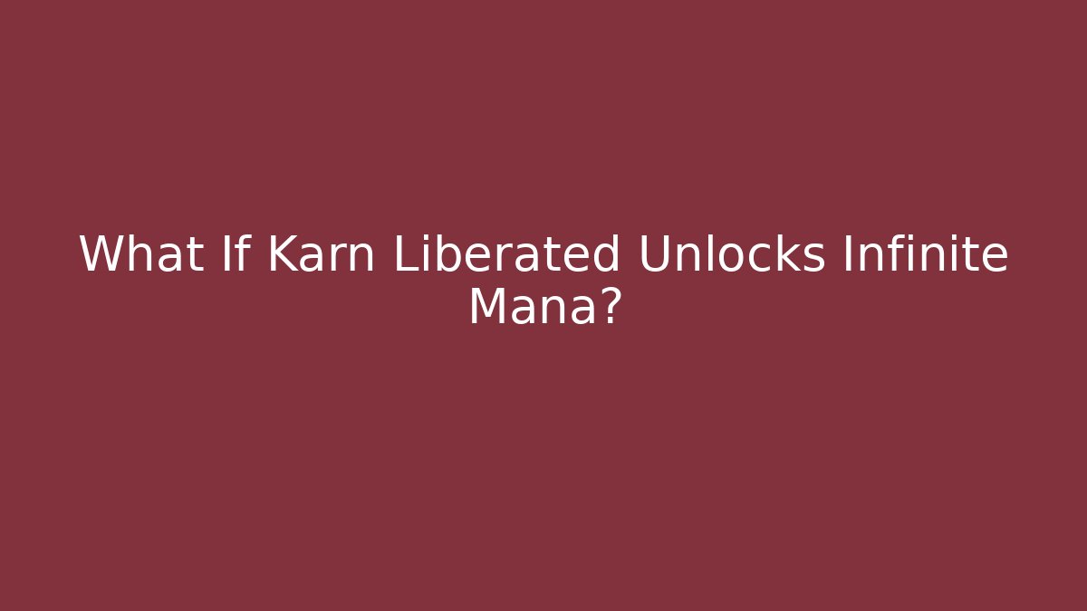 What If Karn Liberated Unlocks Infinite Mana?