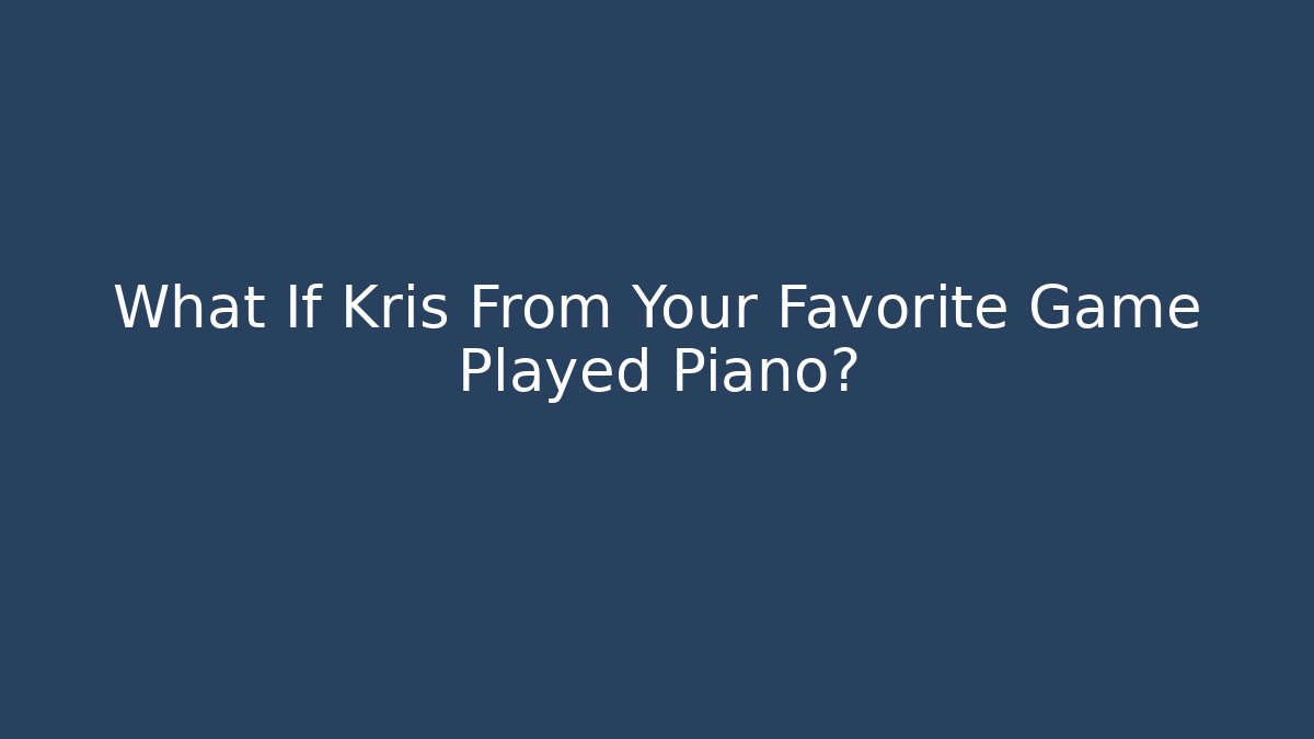 What If Kris From Your Favorite Game Played Piano?