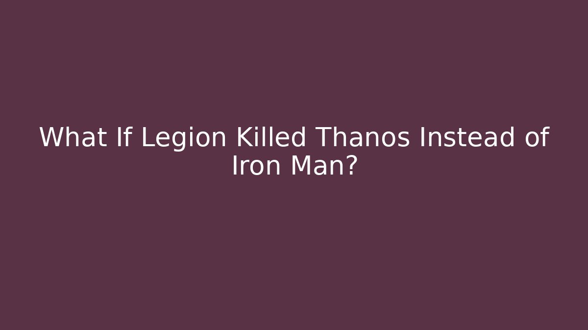 What If Legion Killed Thanos Instead of Iron Man?
