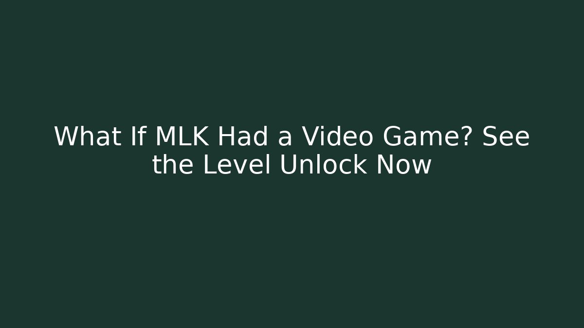 What If MLK Had a Video Game? See the Level Unlock Now - Vintage E-Juice