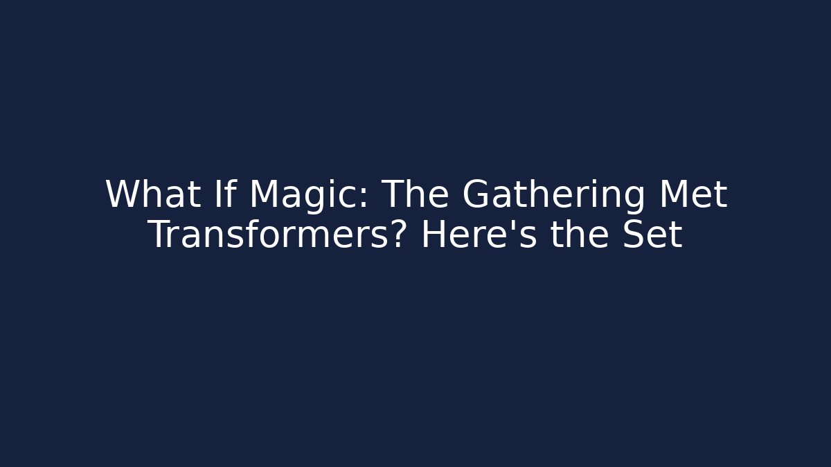 What If Magic: The Gathering Met Transformers? Here's the Set