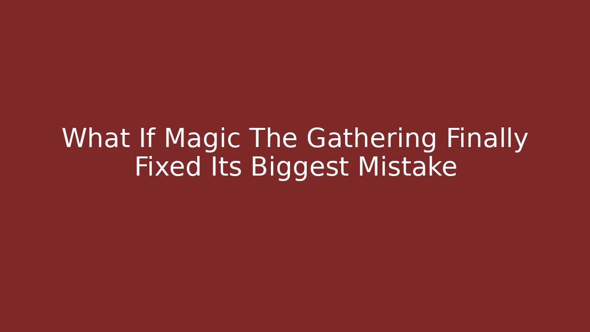 What If Magic The Gathering Finally Fixed Its Biggest Mistake - Vintage E-Juice