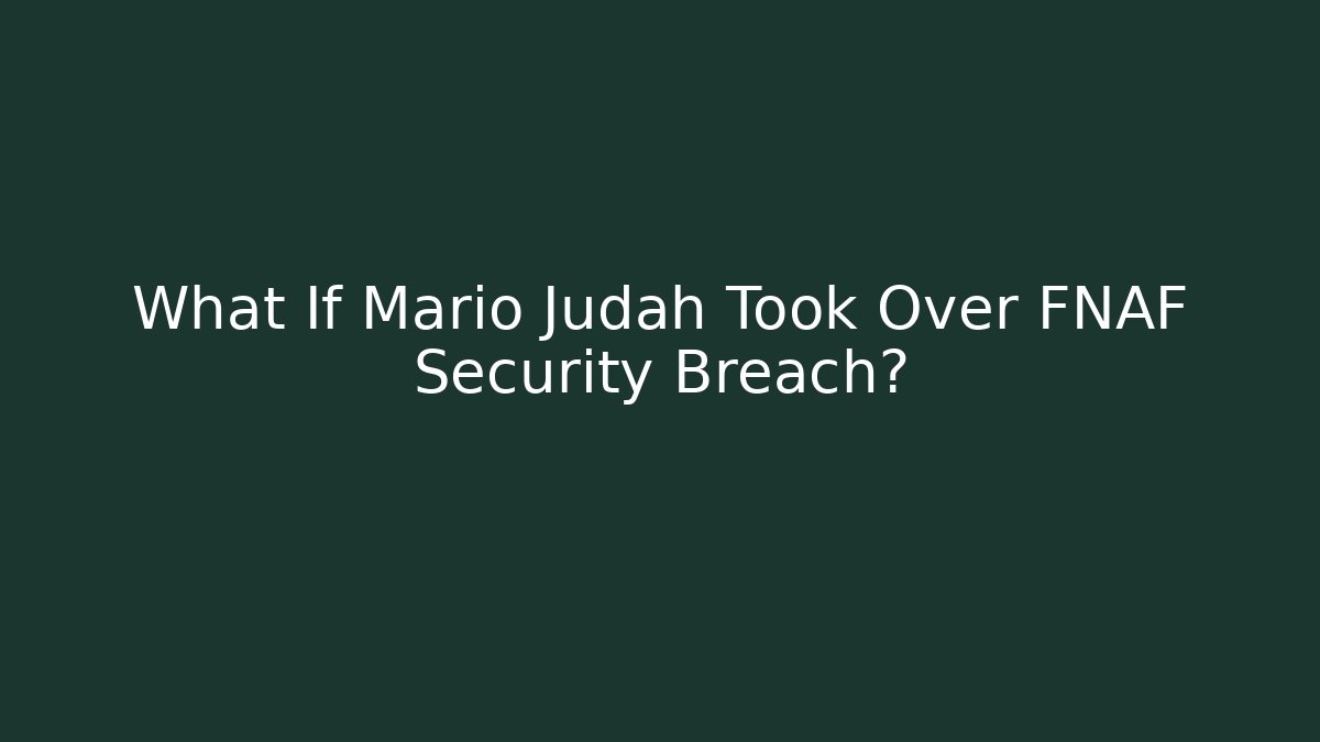What If Mario Judah Took Over FNAF Security Breach?