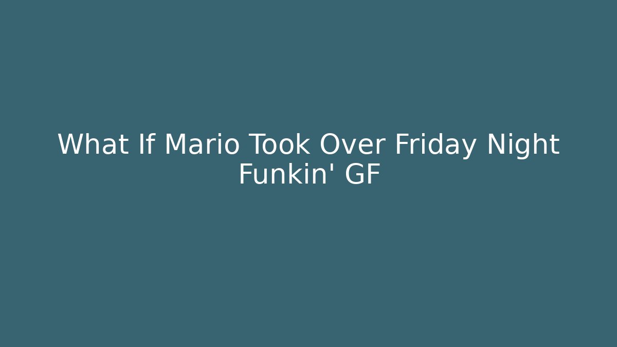 What If Mario Took Over Friday Night Funkin' GF