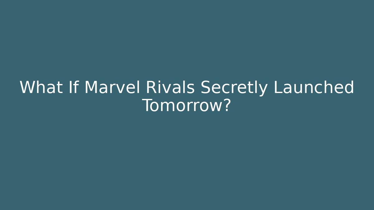 What If Marvel Rivals Secretly Launched Tomorrow?