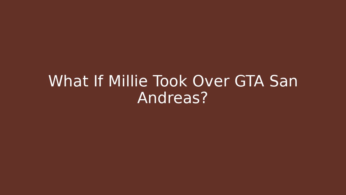 What If Millie Took Over GTA San Andreas?