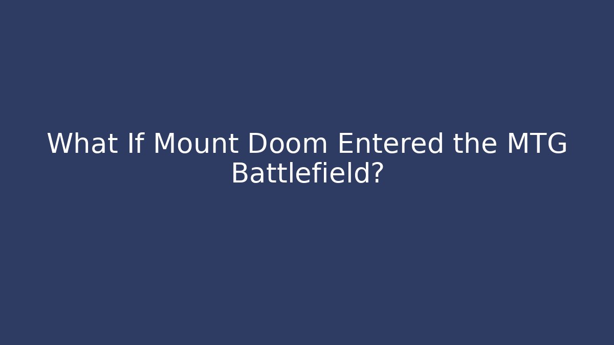 What If Mount Doom Entered the MTG Battlefield? - Vintage E-Juice
